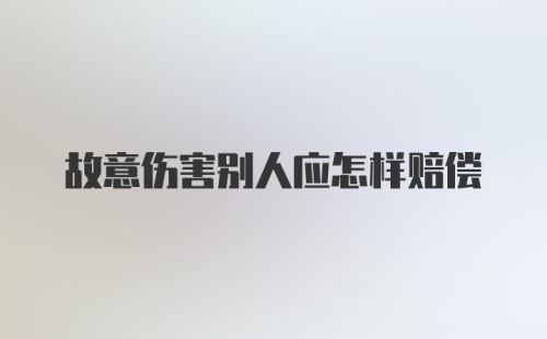 故意伤害别人应怎样赔偿