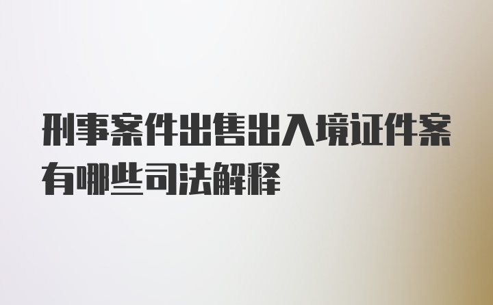 刑事案件出售出入境证件案有哪些司法解释