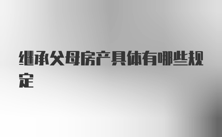 继承父母房产具体有哪些规定