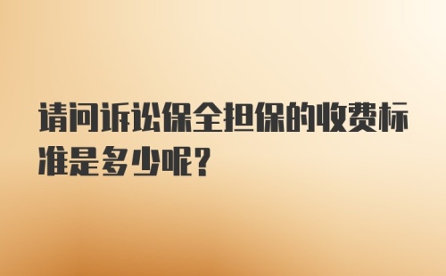 请问诉讼保全担保的收费标准是多少呢？