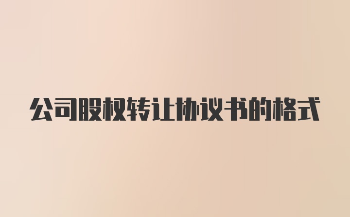 公司股权转让协议书的格式