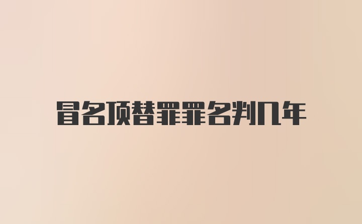 冒名顶替罪罪名判几年