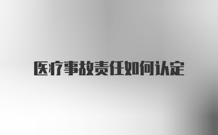 医疗事故责任如何认定