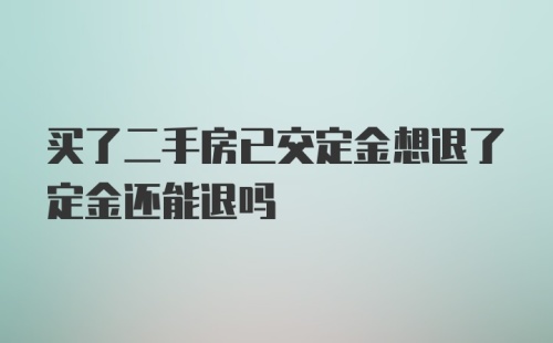 买了二手房已交定金想退了定金还能退吗