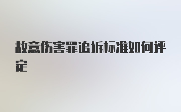 故意伤害罪追诉标准如何评定