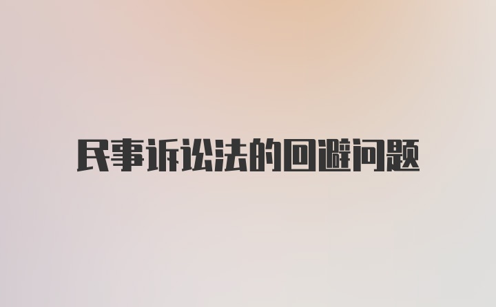 民事诉讼法的回避问题