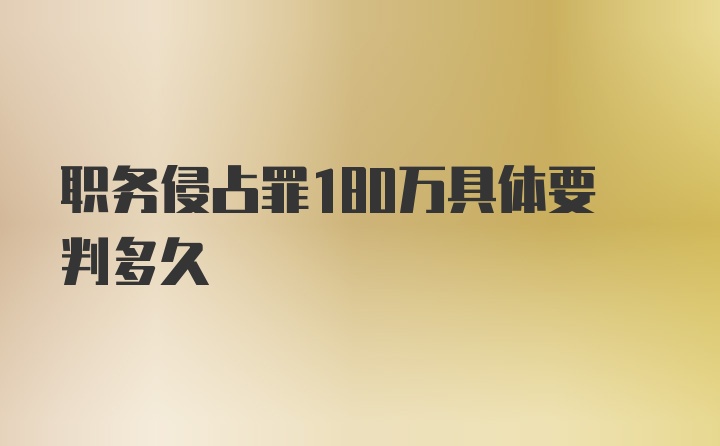 职务侵占罪180万具体要判多久