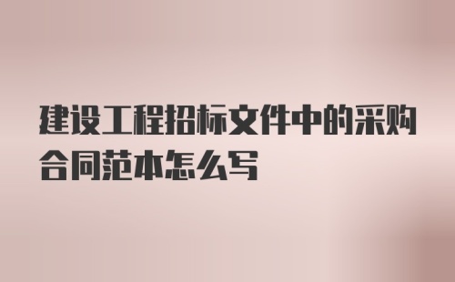 建设工程招标文件中的采购合同范本怎么写