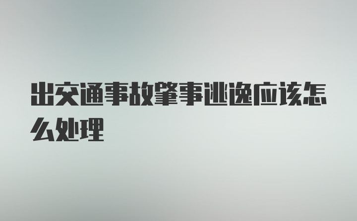 出交通事故肇事逃逸应该怎么处理