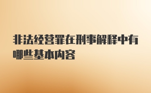非法经营罪在刑事解释中有哪些基本内容