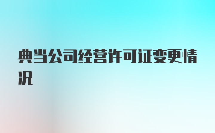 典当公司经营许可证变更情况