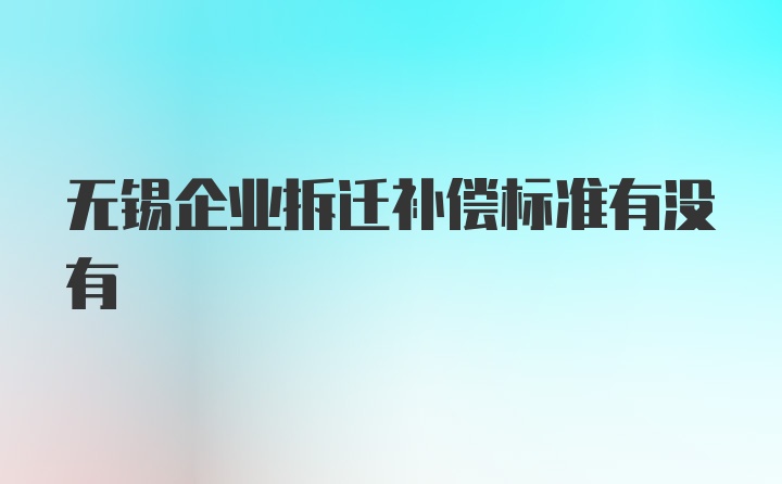 无锡企业拆迁补偿标准有没有