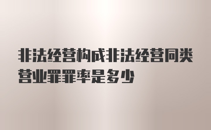 非法经营构成非法经营同类营业罪罪率是多少