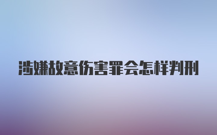 涉嫌故意伤害罪会怎样判刑