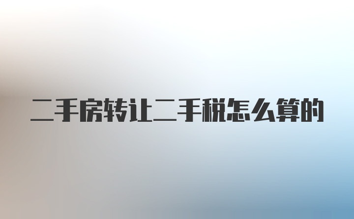 二手房转让二手税怎么算的