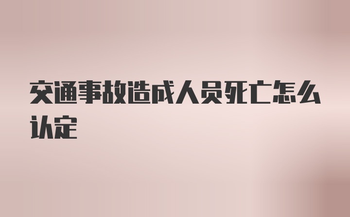 交通事故造成人员死亡怎么认定