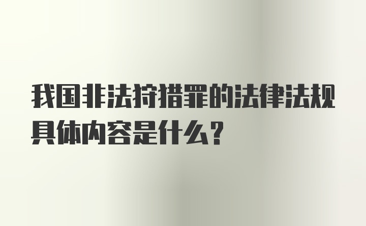 我国非法狩猎罪的法律法规具体内容是什么？