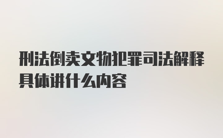 刑法倒卖文物犯罪司法解释具体讲什么内容