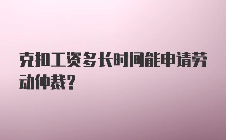 克扣工资多长时间能申请劳动仲裁？