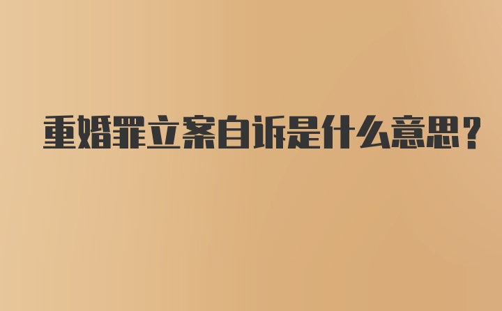 重婚罪立案自诉是什么意思？