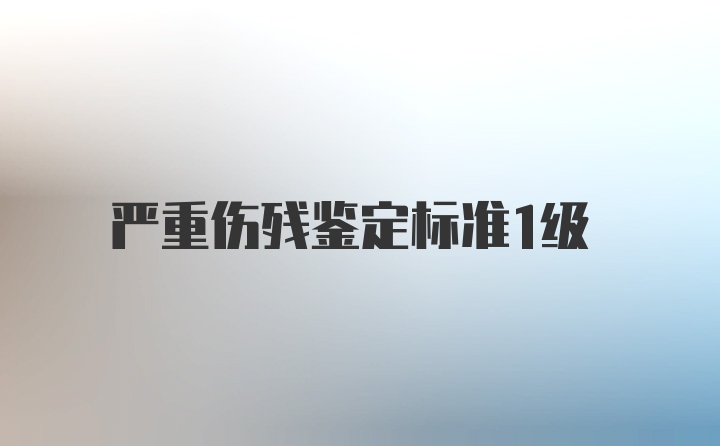 严重伤残鉴定标准1级