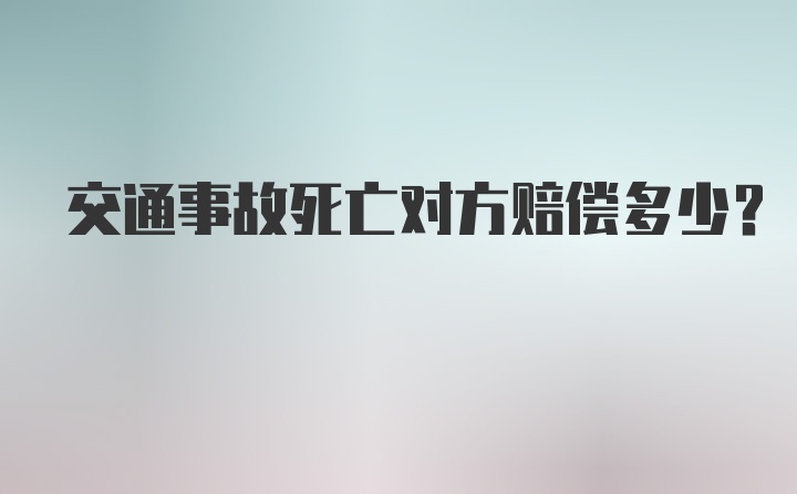 交通事故死亡对方赔偿多少？