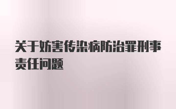 关于妨害传染病防治罪刑事责任问题