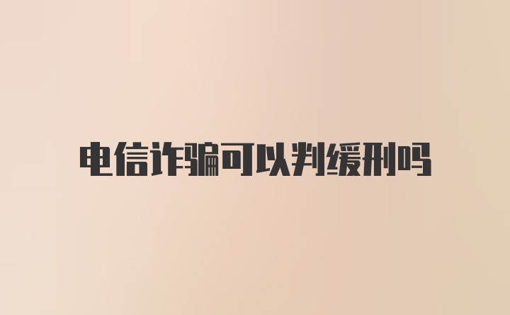 电信诈骗可以判缓刑吗