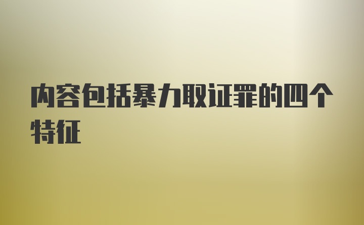 内容包括暴力取证罪的四个特征