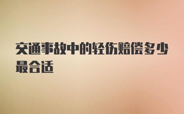 交通事故中的轻伤赔偿多少最合适