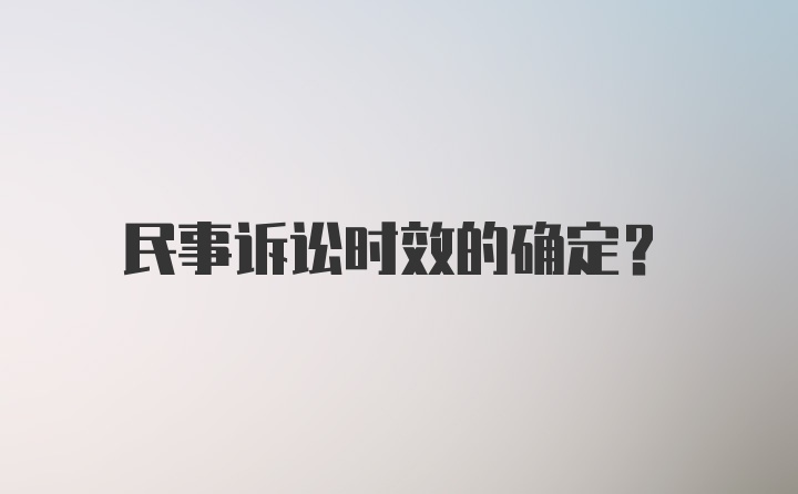 民事诉讼时效的确定？