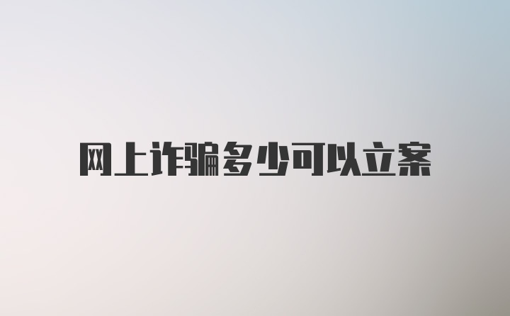 网上诈骗多少可以立案