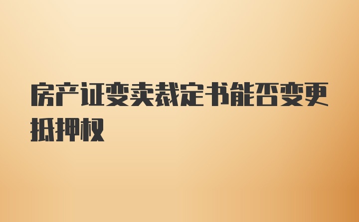 房产证变卖裁定书能否变更抵押权