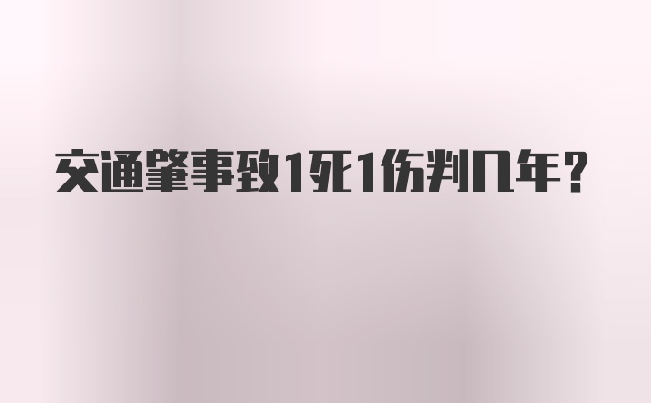 交通肇事致1死1伤判几年？