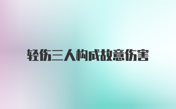 轻伤三人构成故意伤害