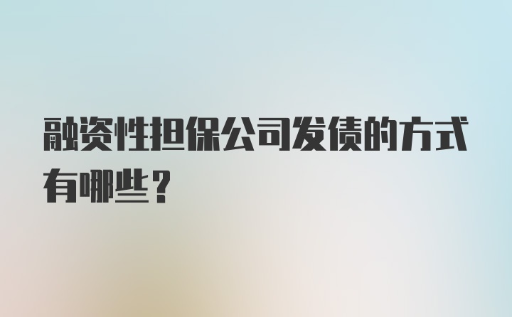 融资性担保公司发债的方式有哪些？