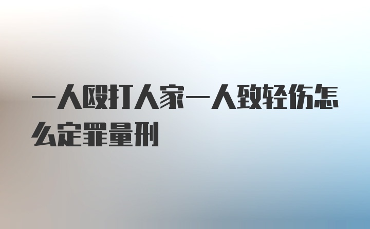 一人殴打人家一人致轻伤怎么定罪量刑