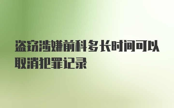 盗窃涉嫌前科多长时间可以取消犯罪记录