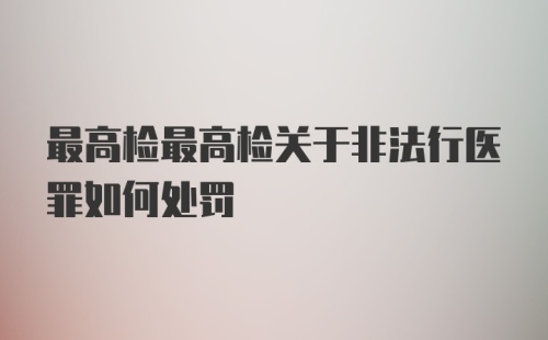 最高检最高检关于非法行医罪如何处罚