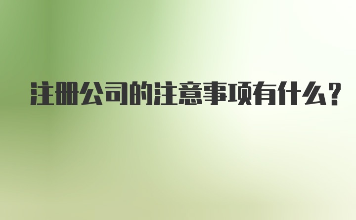 注册公司的注意事项有什么？