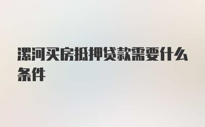 漯河买房抵押贷款需要什么条件