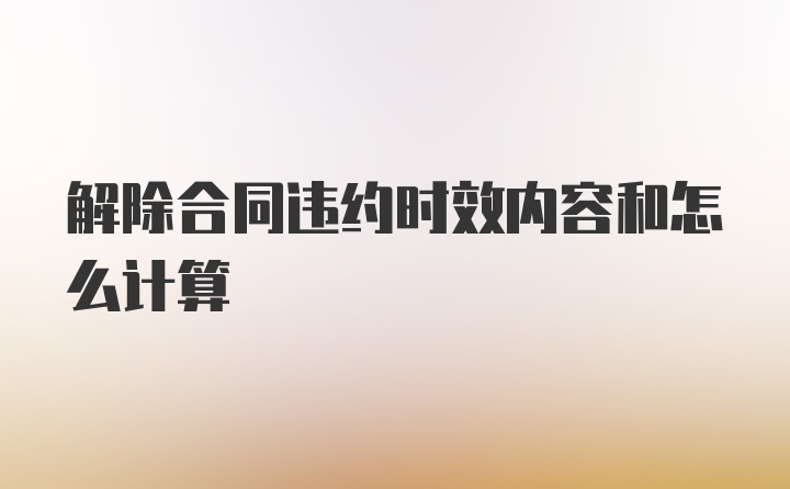 解除合同违约时效内容和怎么计算