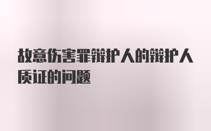 故意伤害罪辩护人的辩护人质证的问题