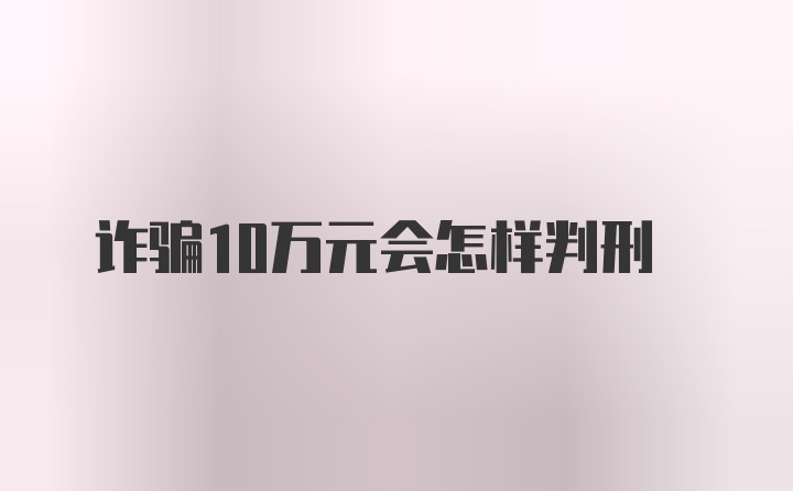 诈骗10万元会怎样判刑