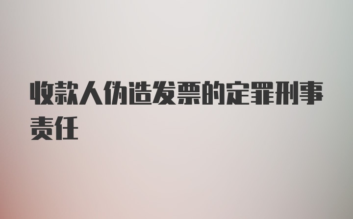 收款人伪造发票的定罪刑事责任