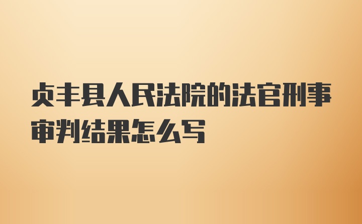 贞丰县人民法院的法官刑事审判结果怎么写