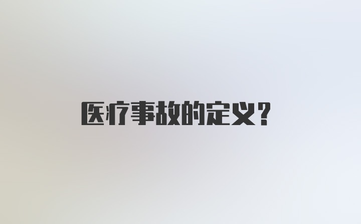 医疗事故的定义？