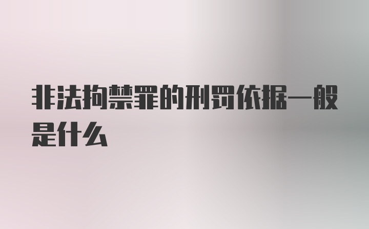 非法拘禁罪的刑罚依据一般是什么