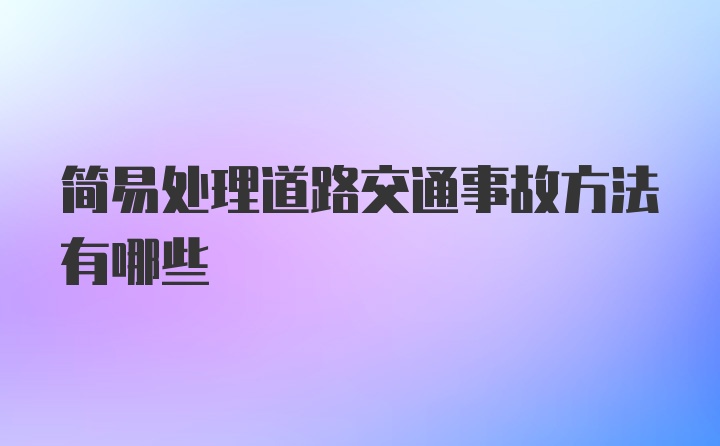 简易处理道路交通事故方法有哪些