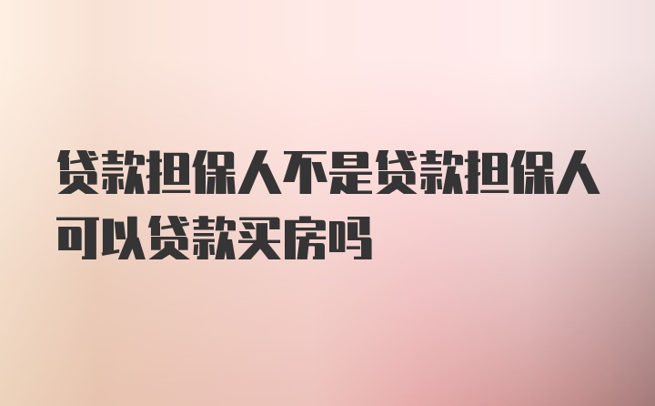 贷款担保人不是贷款担保人可以贷款买房吗